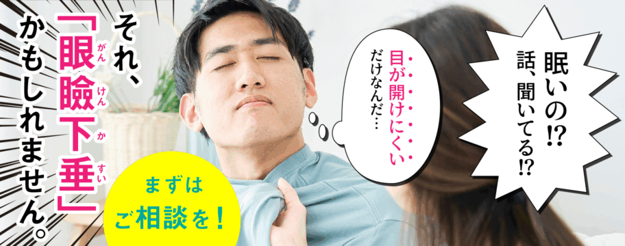 それ、「眼瞼下垂（がんけんかすい）」かもしれません。
